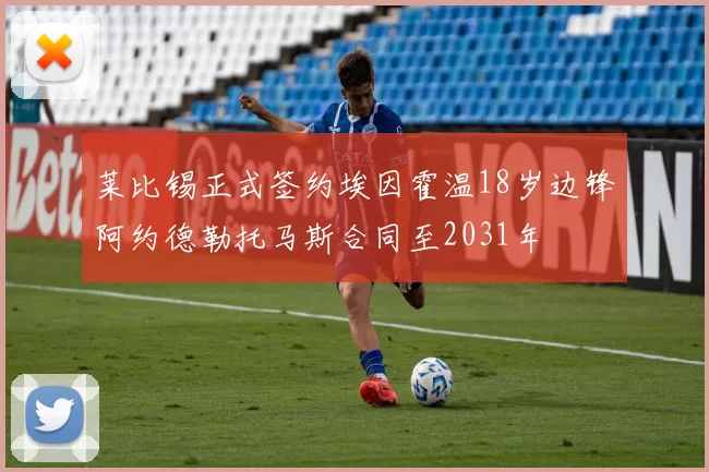 莱比锡正式签约埃因霍温18岁边锋阿约德勒托马斯合同至2031年